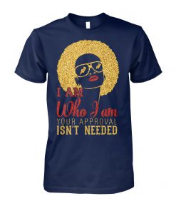 Black woman I am who I am your approval isn't needed unisex cotton tee