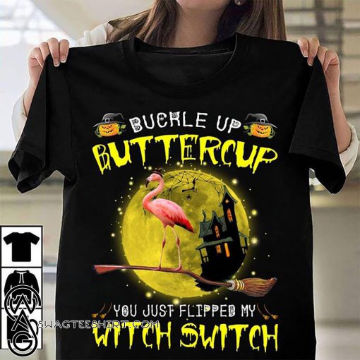 Buckle up buttercup you just flipped my witch switch flamingo shirt