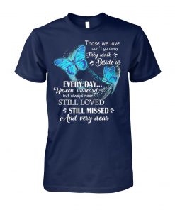 Butterfly those we love don't go away they walk beside us everyday unisex cotton tee