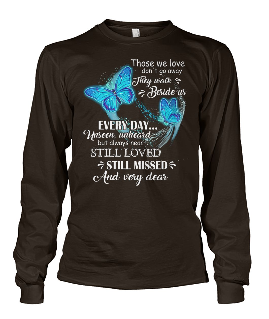 Butterfly those we love don't go away they walk beside us everyday unisex long sleeve
