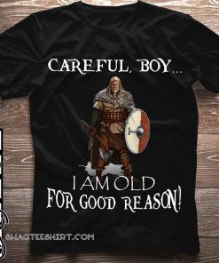 Careful boy I am old for good reason viking shirt