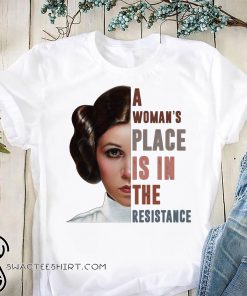 Carrie Fisher a woman's place is in the resistance shirt