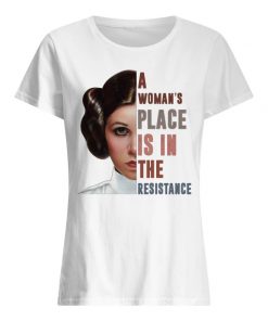 Carrie Fisher a woman's place is in the resistance women's shirt