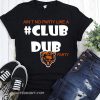 Chicago bears ain't no party like a club dub party shirt