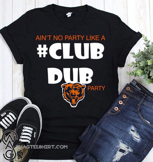 Chicago bears ain't no party like a club dub party shirt