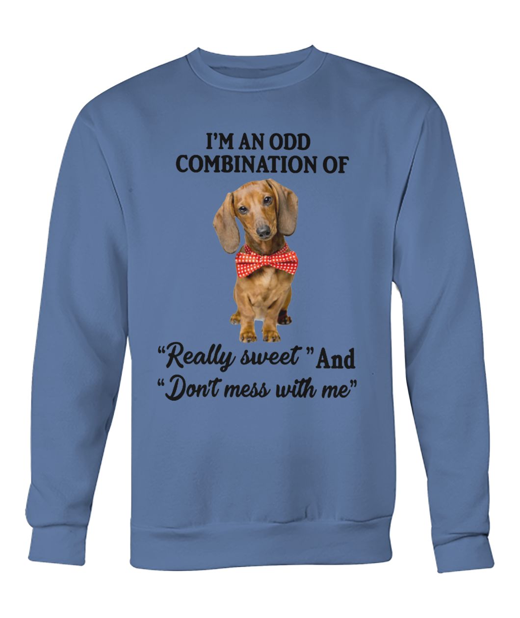 Dachshund I'm an odd combination of really sweet and don't mess with me crew neck sweatshirt