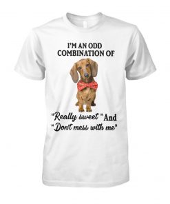 Dachshund I'm an odd combination of really sweet and don't mess with me unisex cotton tee