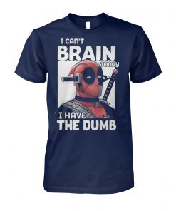Deadpool I can't brain today I have the dumb unisex cotton tee