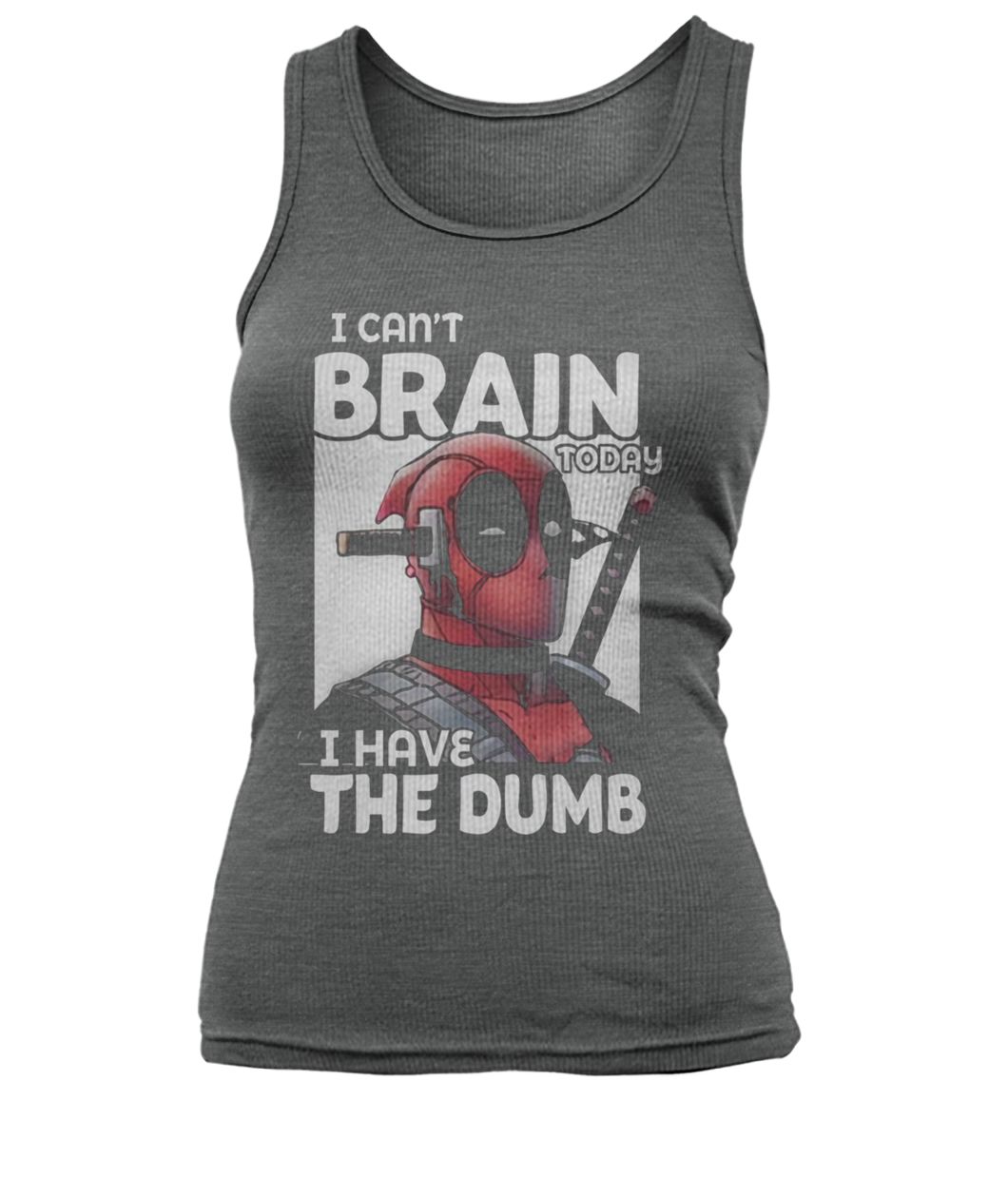 Deadpool I can't brain today I have the dumb women's tank top