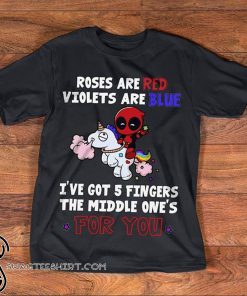 Deadpool roses are red violets are blue I have 5 fingers shirt