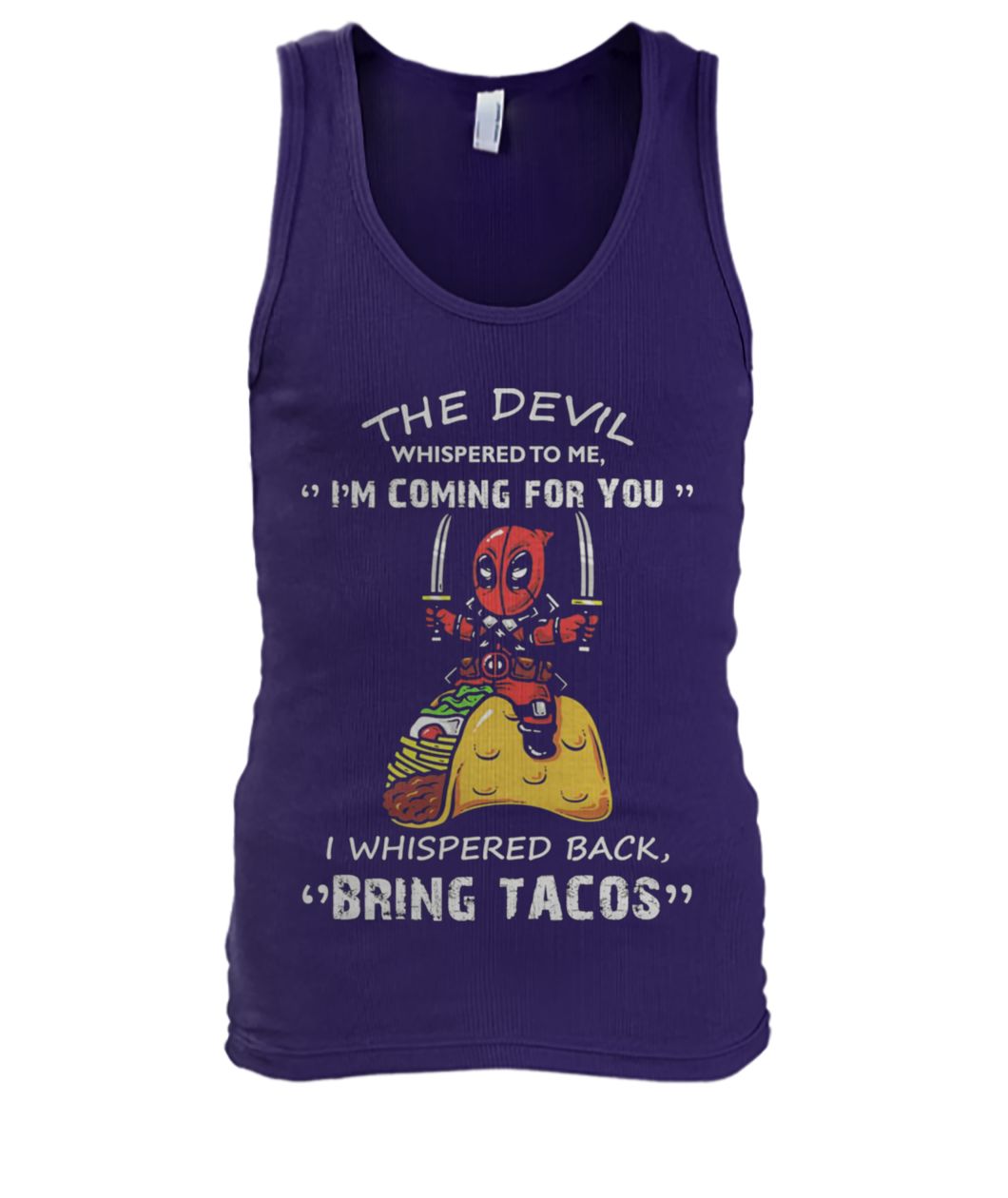 Deadpool the devil whispered to me I’m coming for you I whispered back bring tacos men's tank top