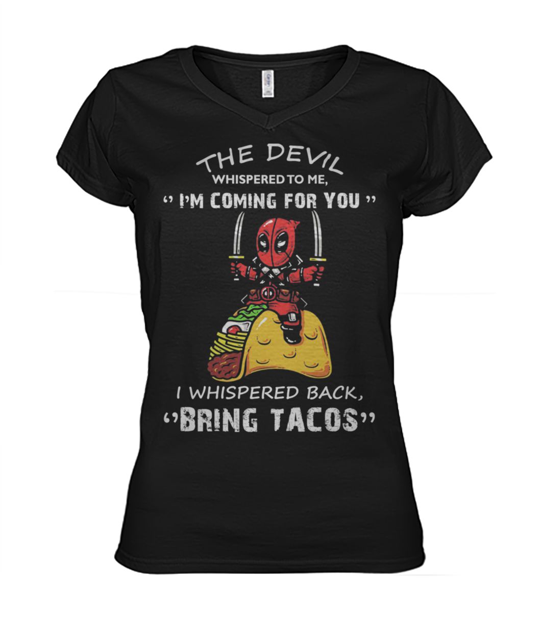 Deadpool the devil whispered to me I’m coming for you I whispered back bring tacos women's v-neck