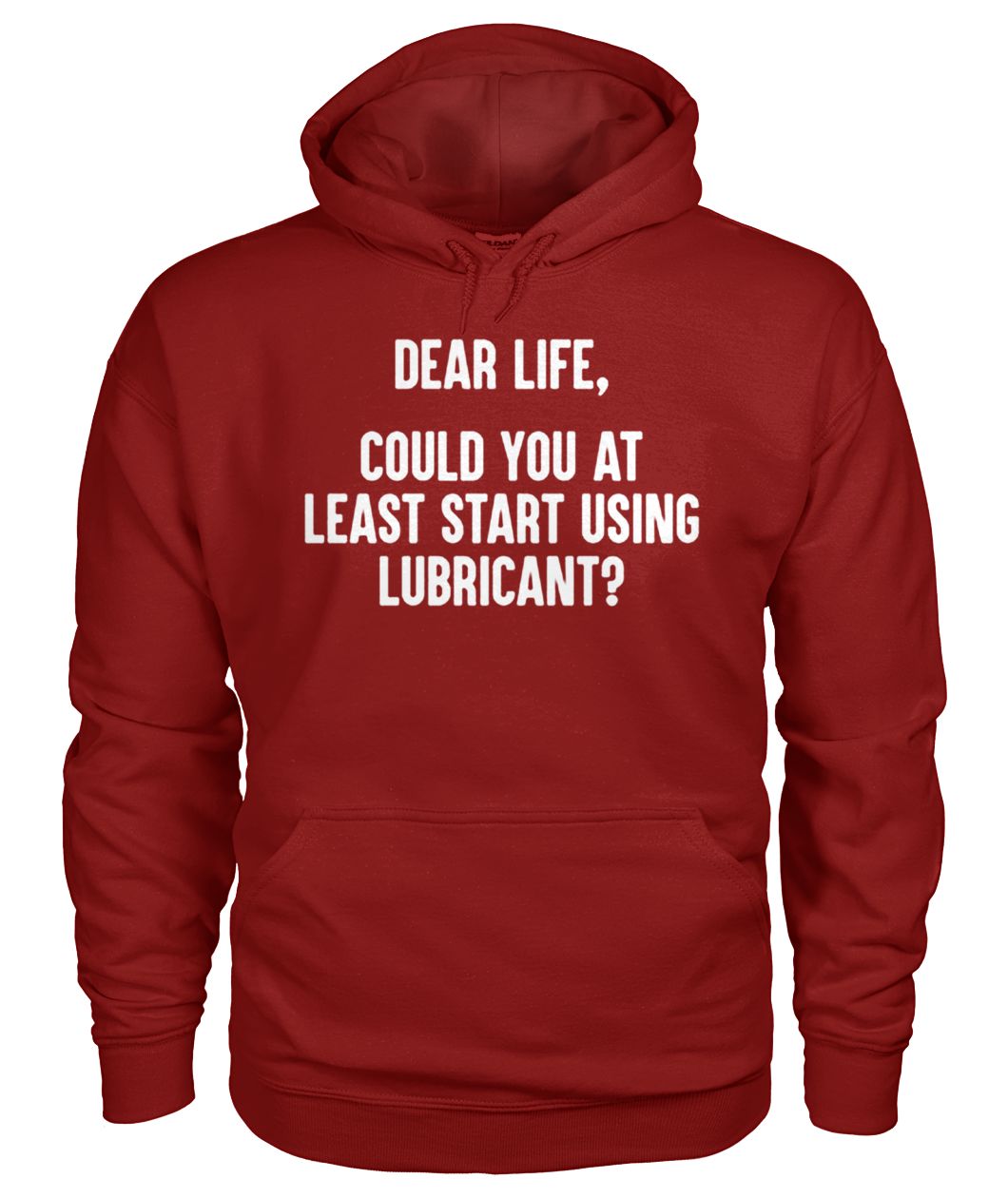 Dear life could at least you start using lubricant gildan hoodie