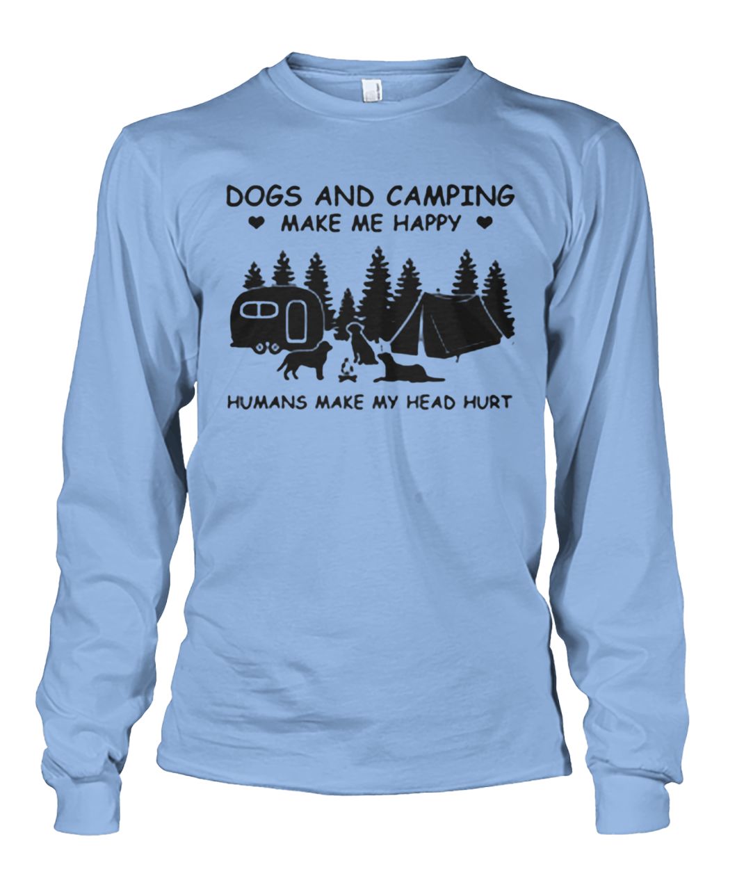 Dog and camping make me happy humans make my head hurt unisex long sleeve