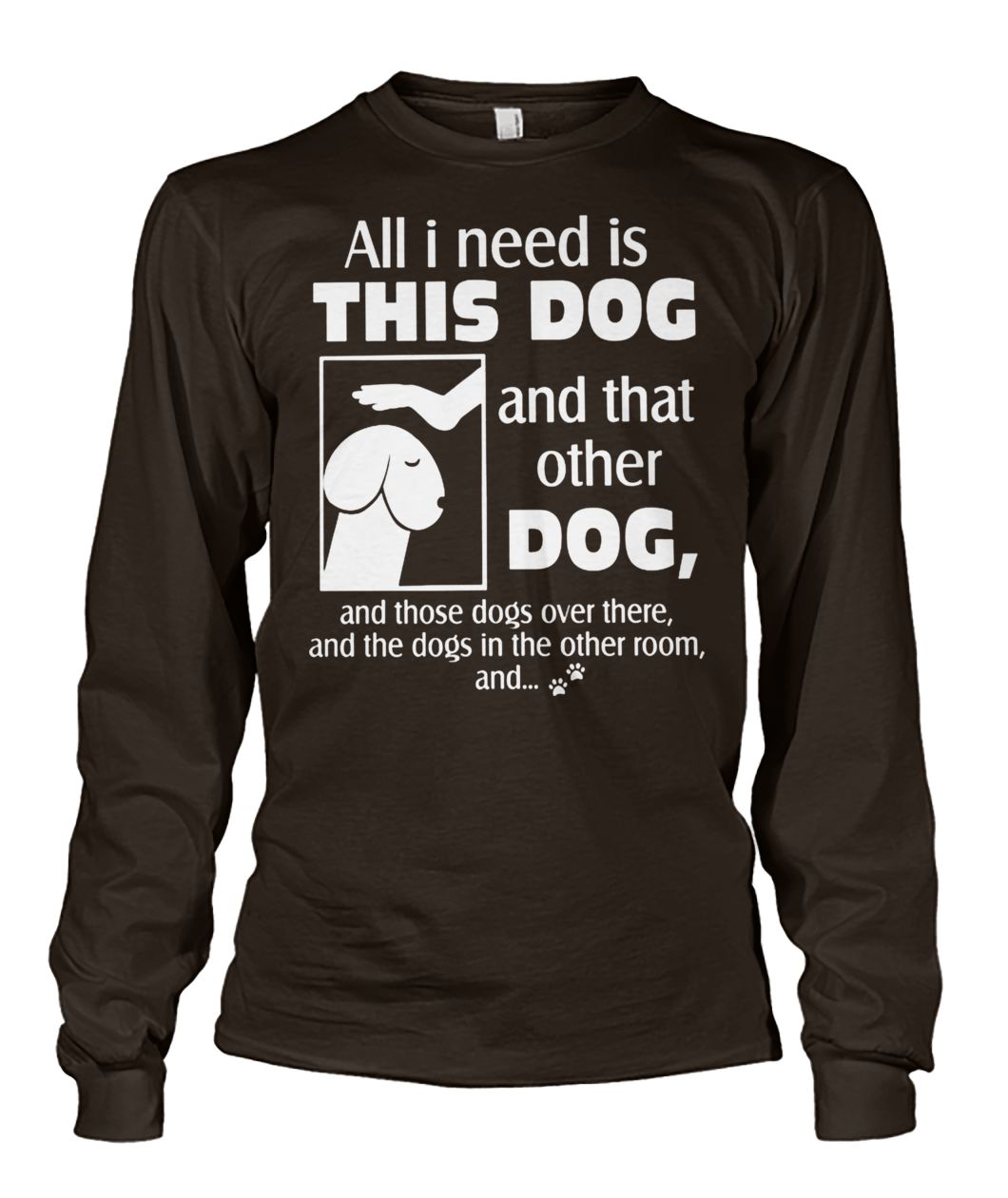 Dog dick head all I need is this dog and that other dog unisex long sleeve
