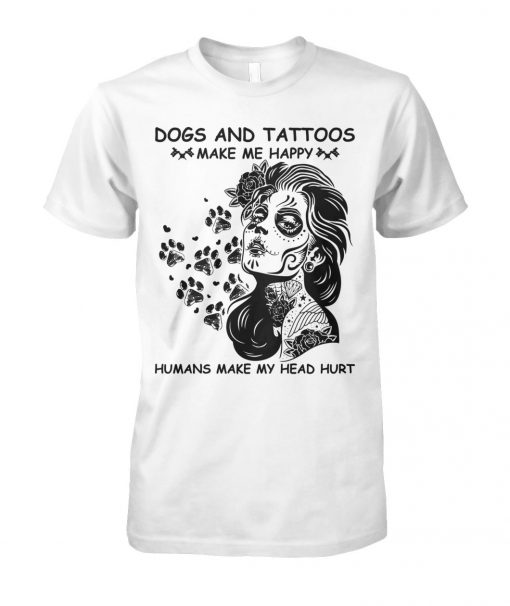 Dogs and tattoos make me happy humans make my head hurt unisex cotton tee