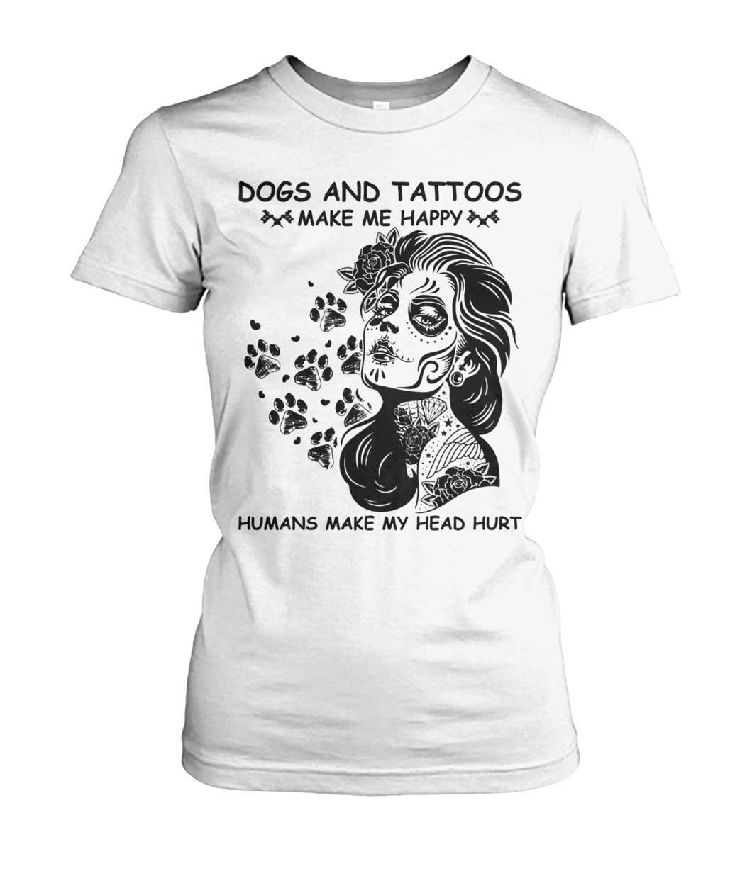 Dogs and tattoos make me happy humans make my head hurt women's crew tee
