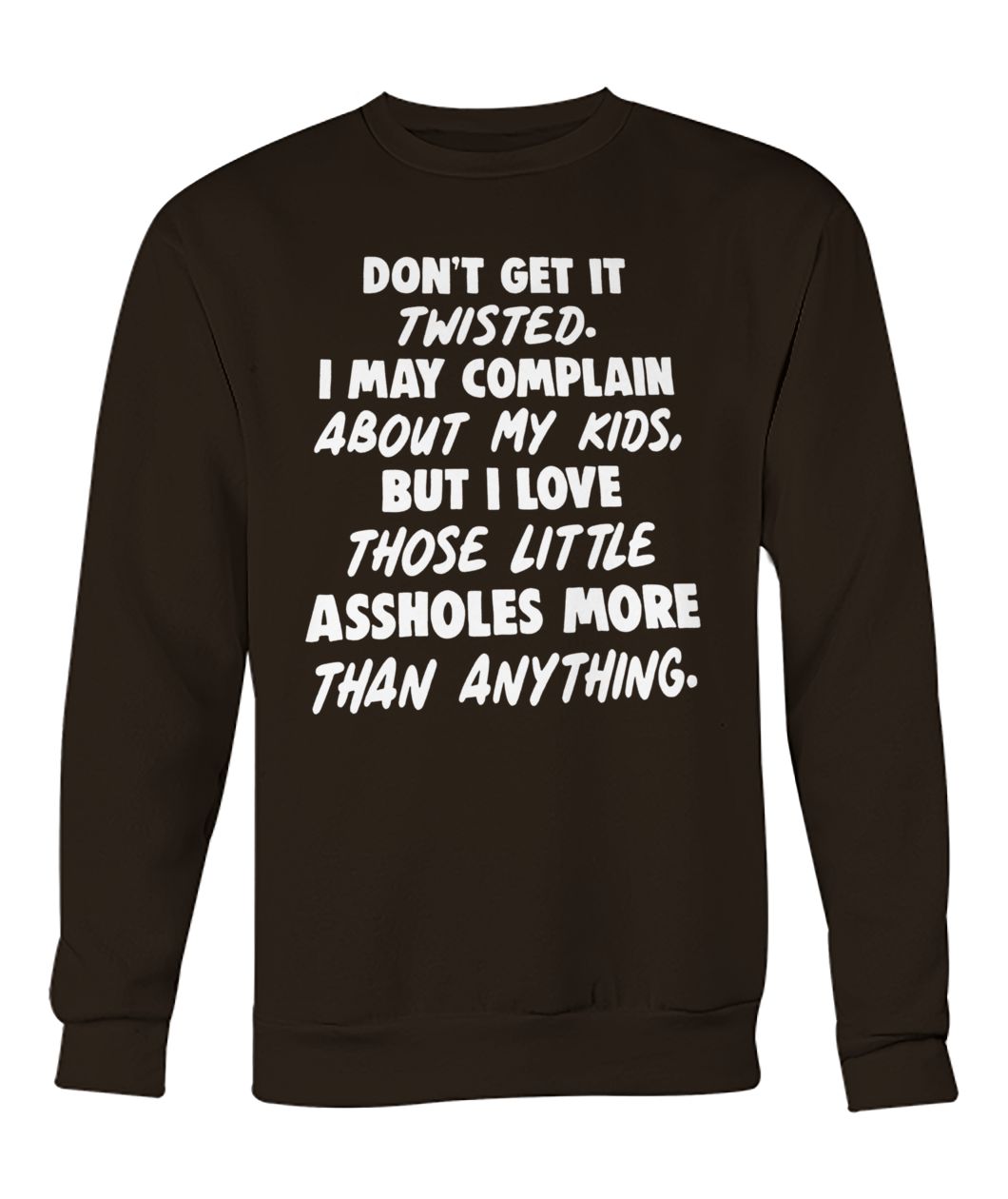 Don't get it twisted I may complain about my kids crew neck sweatshirt