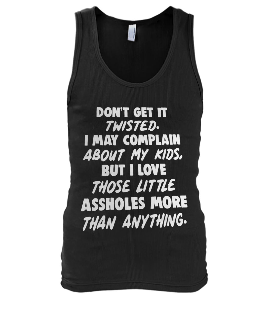 Don't get it twisted I may complain about my kids men's tank top
