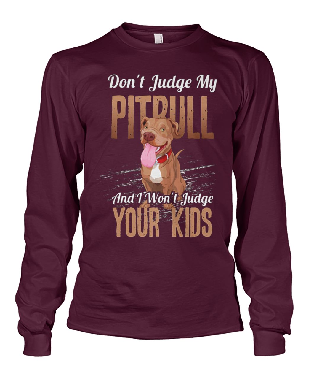 Don't judge my pitbull and I won't judge your kids unisex long sleeve