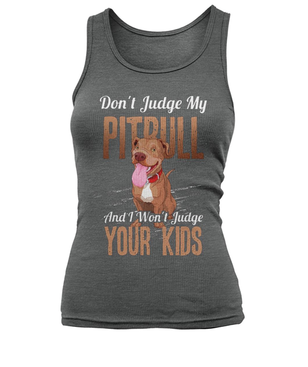 Don't judge my pitbull and I won't judge your kids women's tank top