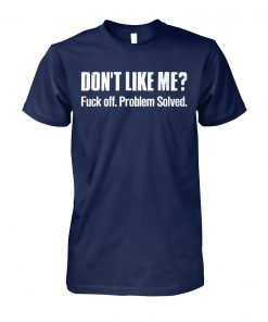 Don't like me fuck off problem solved unisex cotton tee