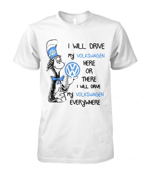 Dr seuss I will drive my volkswagen here or there I will drive my volkswagen everywhere unisex cotton tee