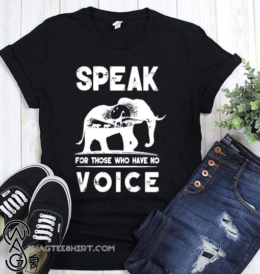 Elephant speak for those who have no voice shirt