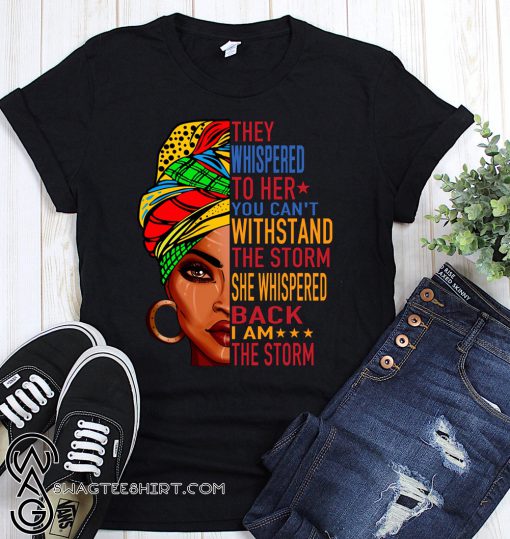 Feminist they whispered to her you can't withstand the storm she shispered back I am the storm shirt