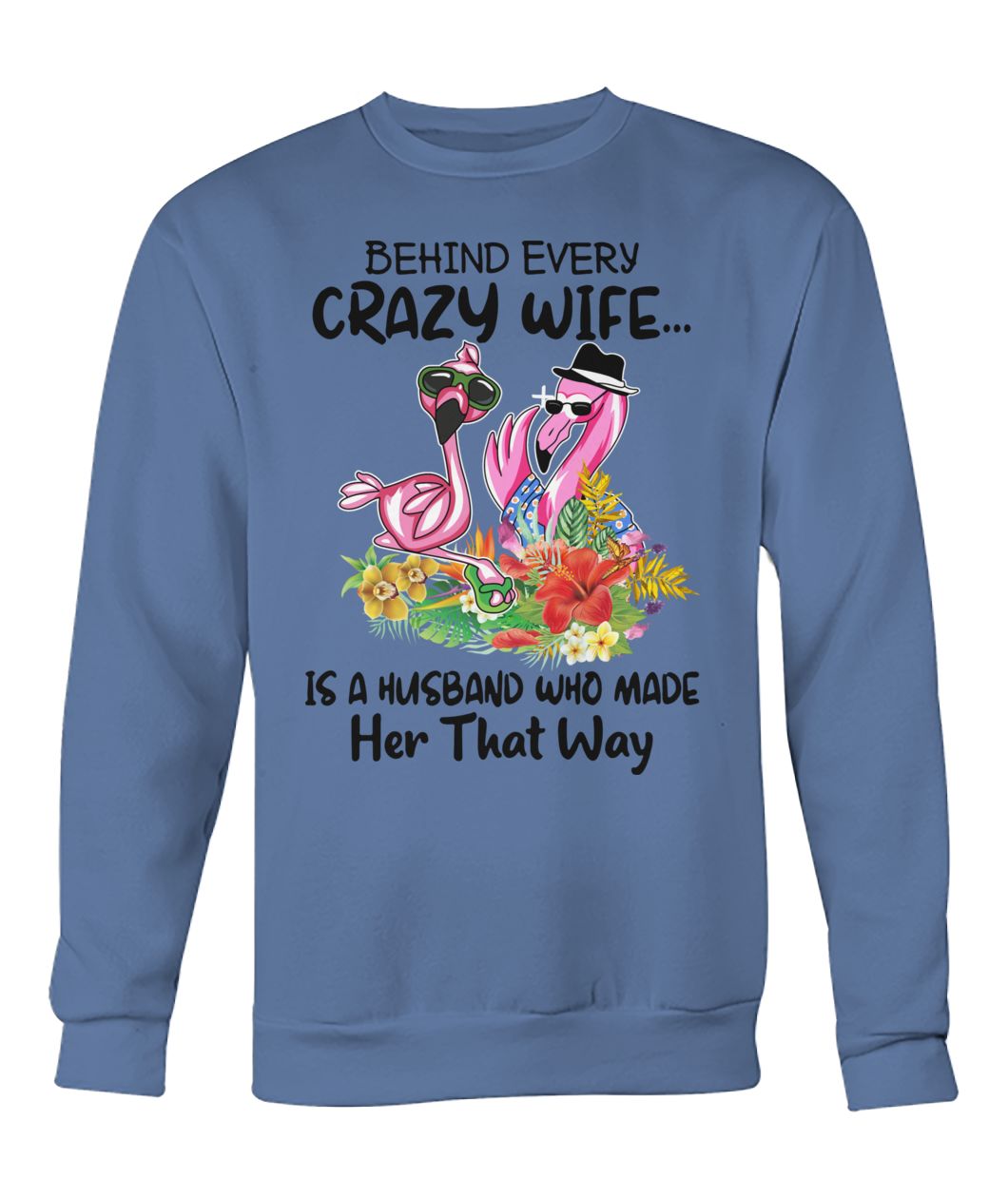 Flamingo behind every crazy wife is a husband who made her that way crew neck sweatshirt