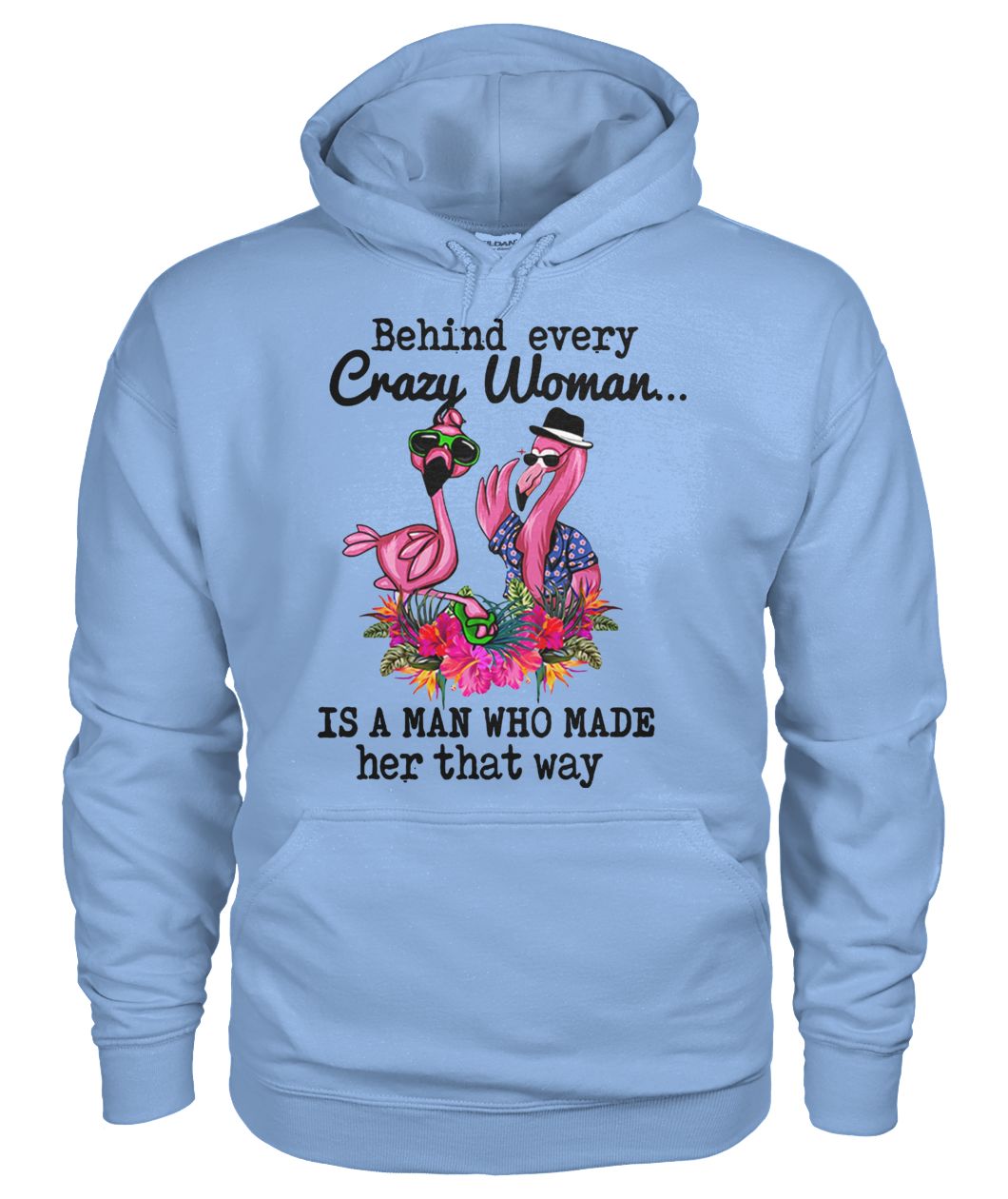 Flamingo behind every crazy woman is a man who made her that way gildan hoodie