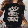 Floral dear god I just want to say I love you shirt