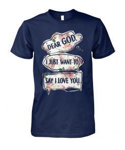 Floral dear god I just want to say I love you unisex cotton tee