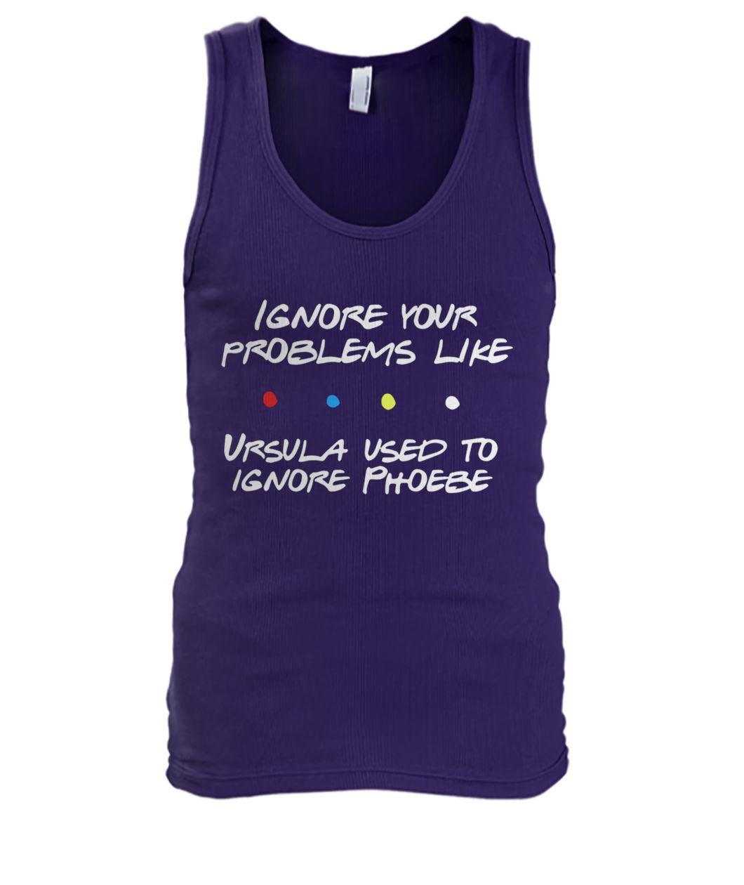 Friends tv show ignore your problems like ursula used to ignore phoebe men's tank top