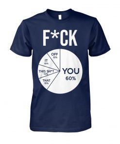 Fuck pie chart you 60% off 10% it 10% this shit 10% that 10% unisex cotton tee