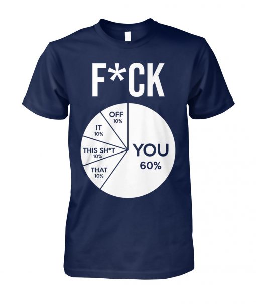 Fuck pie chart you 60% off 10% it 10% this shit 10% that 10% unisex cotton tee