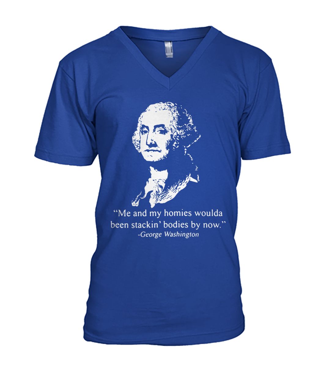 George washington me and my homies woulda been stakin’ bodies by now mens v-neck