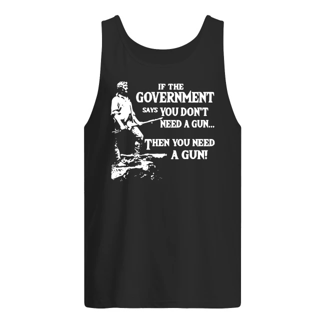 Geronimo if the government says you don’t need a gun then you need a gun men's tank top