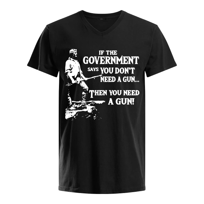 Geronimo if the government says you don’t need a gun then you need a gun men's v-neck