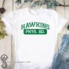 Hawkins phys ed stranger things shirt