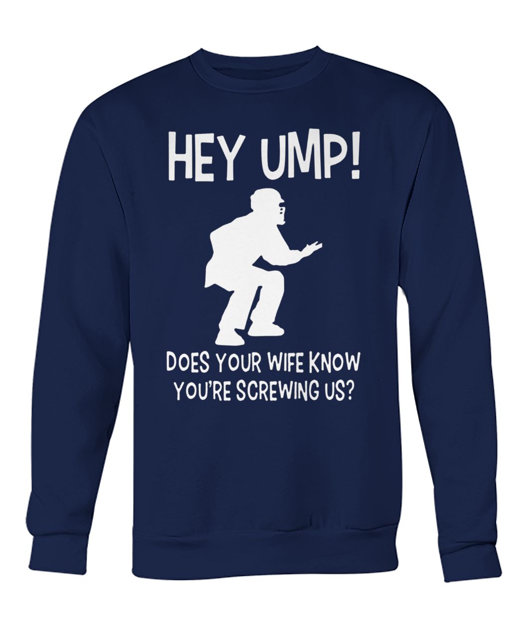 Hey ump does your wife know you're screwing us crew neck sweatshirt