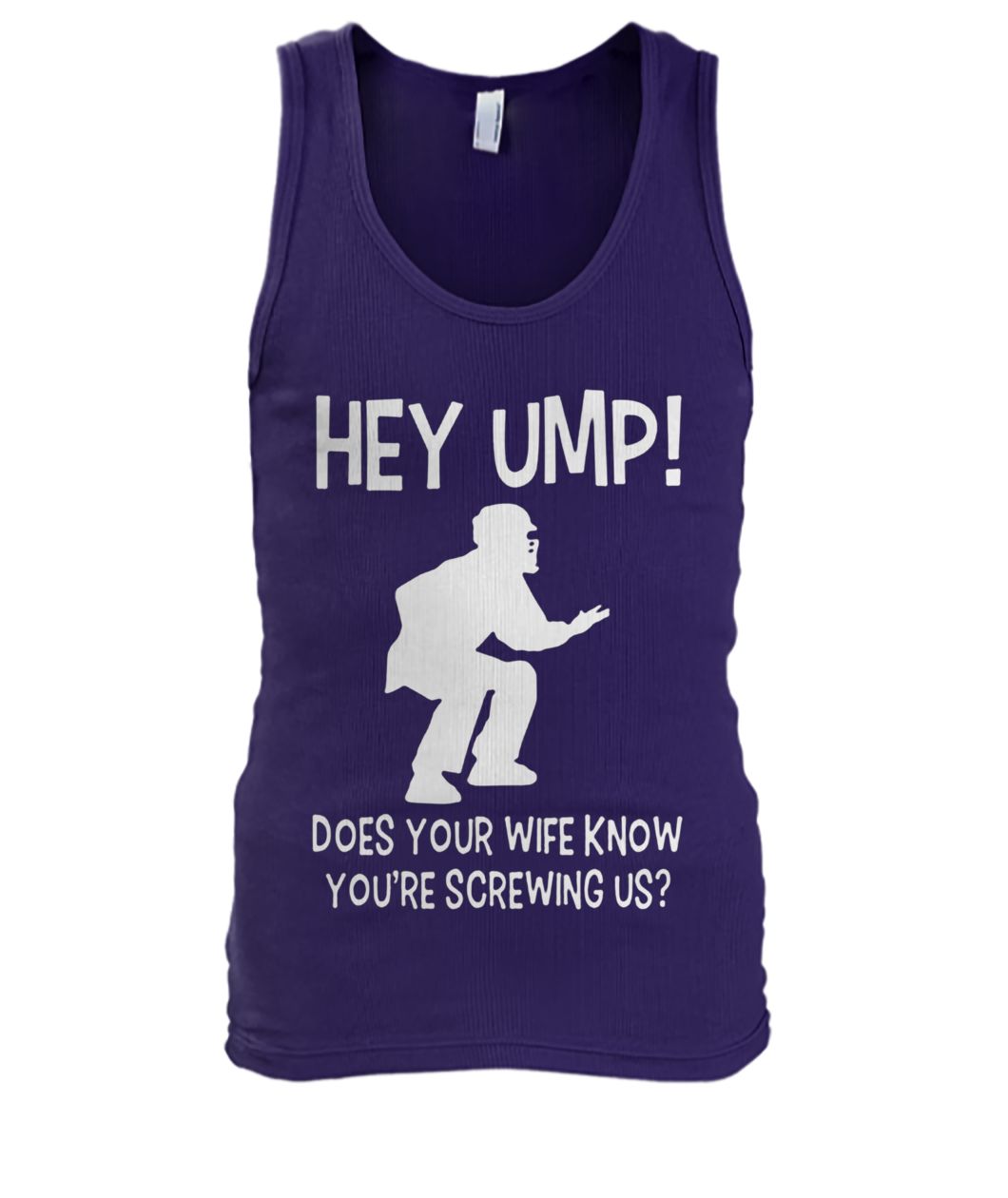 Hey ump does your wife know you're screwing us men's tank top
