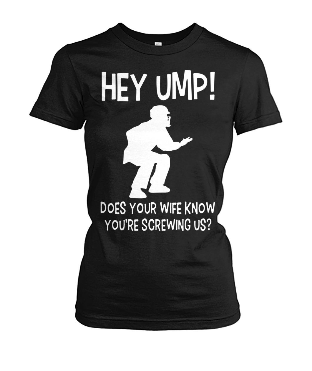 Hey ump does your wife know you're screwing us women's crew tee