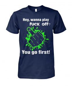 Hey wanna play fuck off you go first unisex cotton tee