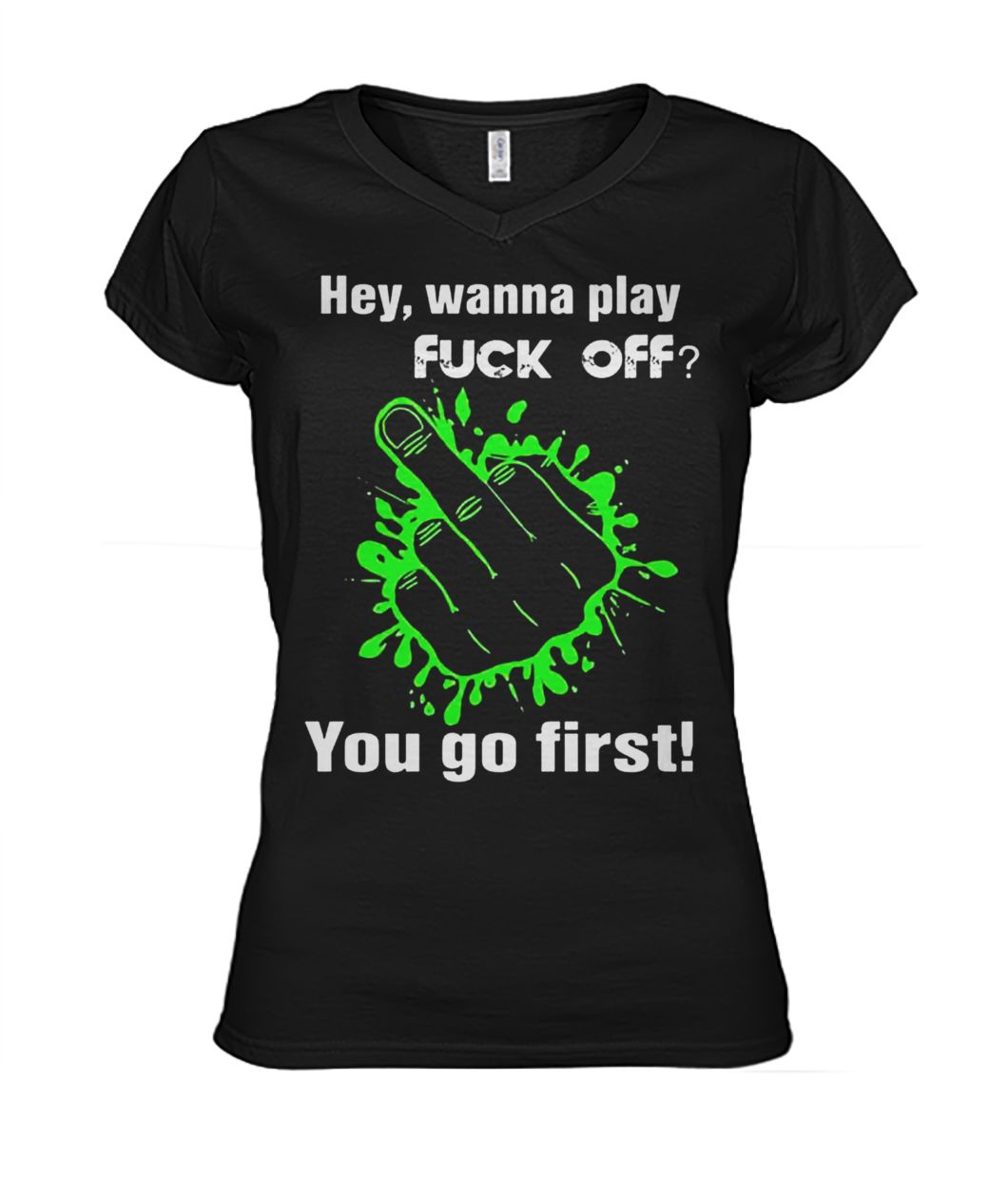 Hey wanna play fuck off you go first women's v-neck