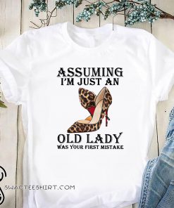 High heels assuming I'm just an old lady was your first mistake shirt