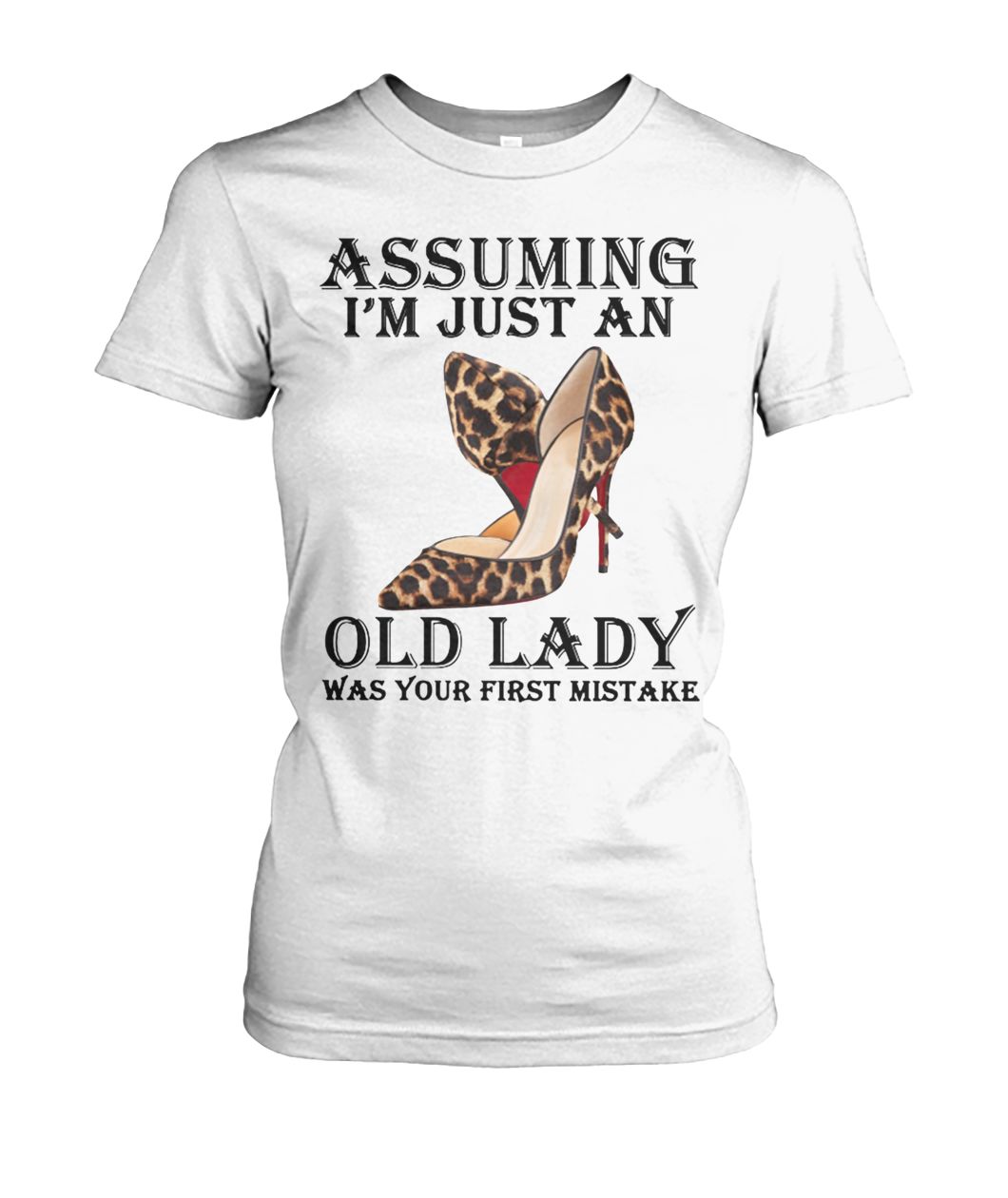 High heels assuming I'm just an old lady was your first mistake women's crew tee