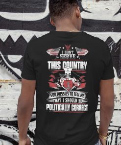 I didn't serve this country for pussies to tell me that I should be politically correct navy veteran shirt