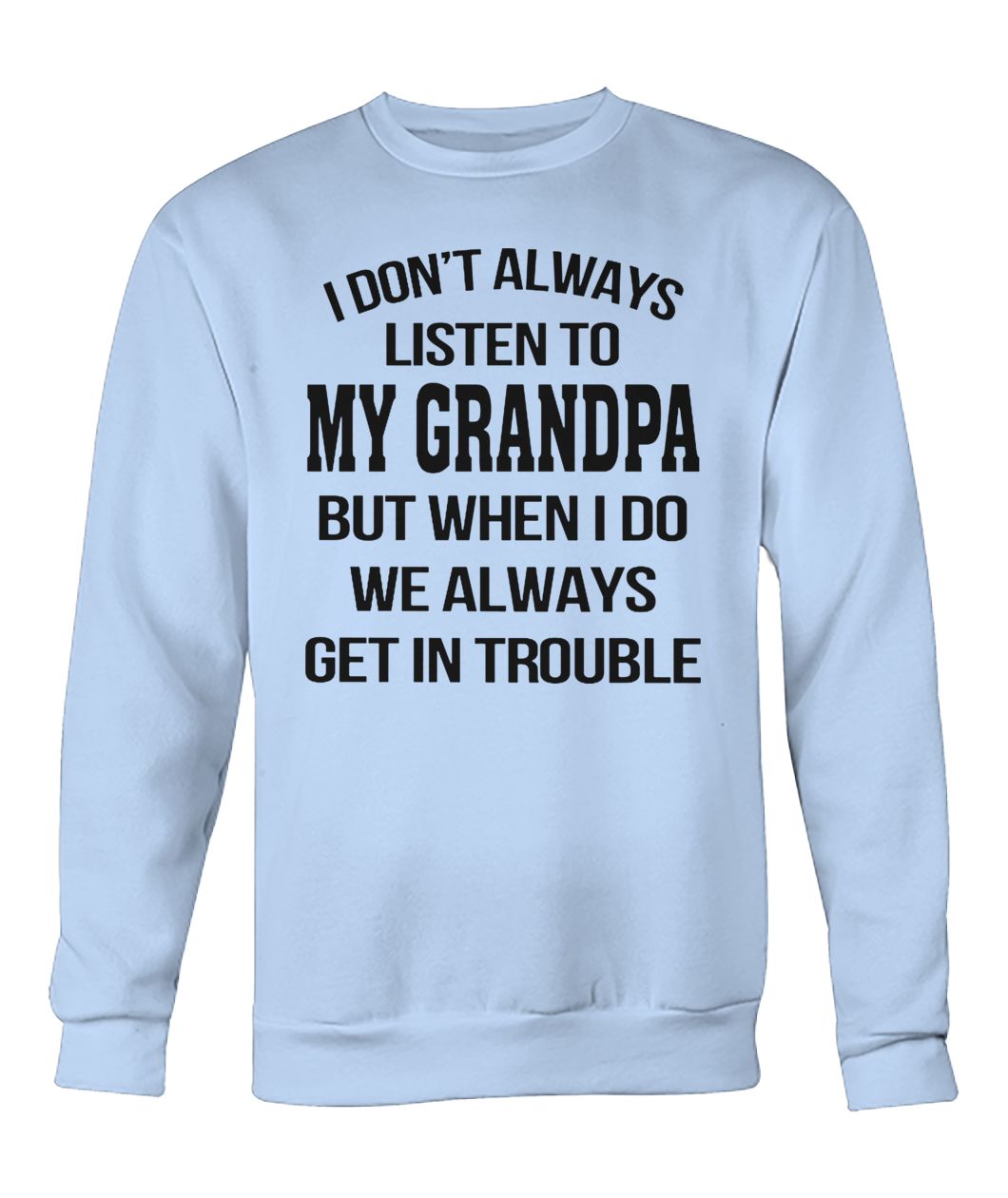 I don't always listen to my grandpa crew neck sweatshirt