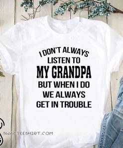 I don't always listen to my grandpa shirt
